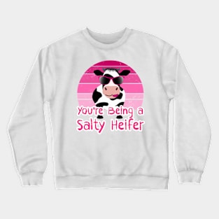 You're Being a Salty Heifer Funny Sarcastic Cow Crewneck Sweatshirt